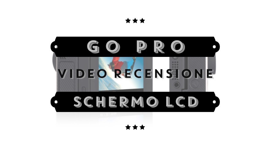 GoPro schermo LCD – Recensione breve